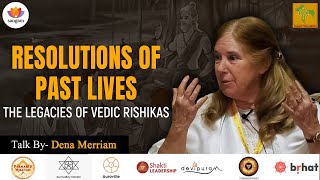 Resolutions of Past Lives | The Legacies of Vedic Rishikas | Dena Merriam | #sangamtalks