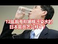 12年前号称喝核污染水的 日本官员怎么样了？