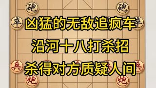 中国象棋： 凶猛的无敌追疯车,沿河十八打杀招,杀得对方质疑人间.