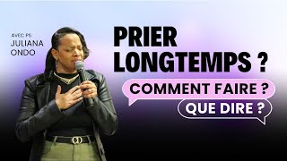 PRIER LONGTEMPS ? COMMENT FAIRE ? QUE DIRE ? - PS JULIANA ONDO