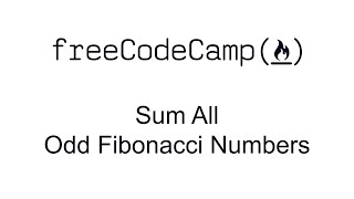 Sum All Odd Fibonacci Numbers - Intermediate Algorithm Scripting - Free Code Camp