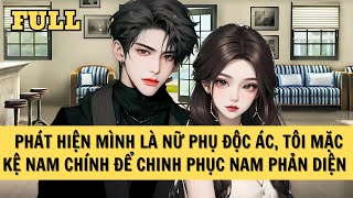 [FULL REVIEW] PHÁT HIỆN MÌNH LÀ NỮ PHỤ ĐỘC ÁC, TÔI MẶC KỆ NAM CHÍNH ĐỂ CHINH PHỤC NAM PHẢN DIỆN