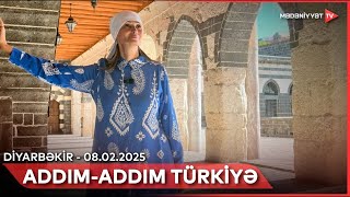 Addım-addım Türkiyə - Diyarbəkir | 08.02.2025