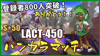 【S+50,9999P】LACT-450でバンカラマッチ！！！【スプラトゥーン3/なわしゃんぷー】