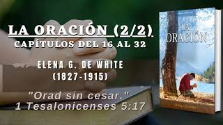 La Oración (2/2) (Caps. 16 al 32) - Elena G. de White // Audiolibro Cristiano Completo ¿Porque Orar?