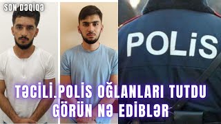 TƏCİLİ. Polis oğlanları tutdu Görün nə ediblər