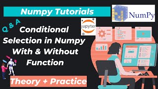 34. Conditional Selection in Numpy | With And Without Function| Explain With Five Q & A (np.where)