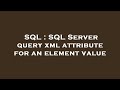 SQL : SQL Server query xml attribute for an element value