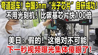 弯道超车！中国3nm“光子芯片”自研成功！不用光刻机！比碳基芯片快100倍美日：假的！这绝对不可能，下一秒视频曝光集体傻眼了！