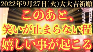 【凄くヤバい!!】9月27日(火)までに今すぐ絶対見て下さい！このあと、笑いが止まらない程嬉しい事が起こる予兆です！【2022年9月27日(火)大大吉祈願】