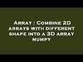 Array : Combine 2D arrays with different shape into a 3D array numpy