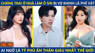 Chàng Trai Làm Ô Sin Cho Vợ Còn Bị Khinh Là Phế Vật, Ai Ngờ Lại Là Tỷ Phú Ẩn Thân Giàu Nhất Thế Giới