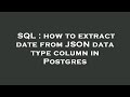 SQL : how to extract date from JSON data type column in Postgres