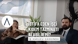 İstifa Eden İşçi Kıdem Tazminatı Alabilir mi? | Tüm Detaylar ve İpuçları! | Aykut Hukuk Danışmanlık