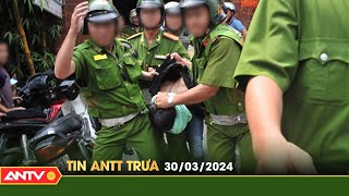 Tin tức an ninh trật tự nóng, thời sự Việt Nam mới nhất 24h trưa ngày 30/3 | ANTV