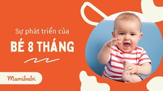 Sự Phát Triển Của Trẻ 8 Tháng Tuổi, Bé 8 Tháng Biết Làm Gì? Ăn Dặm, Sữa, Cân Nặng