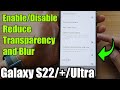 Galaxy S22/S22+/Ultra: How to Enable/Disable Reduce Transparency & Blur