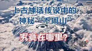 上古传说中的神秘天柱“不周山”，究竟在哪儿？ 上古神话那些事！