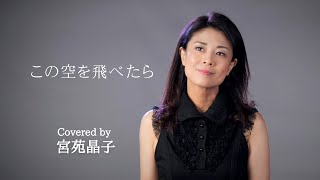 「この空を飛べたら」covered by 宮苑晶子