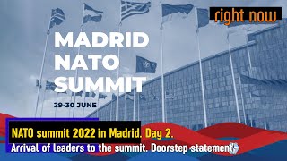 Right Now - NATO summit 2022 in Madrid. Day 2. Arrival of leaders to the summit. Doorstep statement.