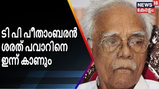 ടി പി പീതാംബരൻ ഇന്ന് ശരത് പവാറിനെ കാണും | NCP Kerala and Peethambaran | News18 Kerala