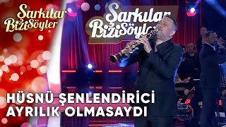 Ayrılık Olmasaydı - Hüsnü Şenlendirici | Şarkılar Bizi Söyler | Performans