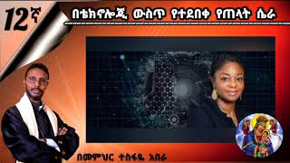 12ኛ ክፍል ♦በቴክኖሎጂ ውስጥ የተደበቀ የጠላት ሴራ  ( በመምህር ተስፋዬ አበራ)