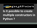 Is it possible to create multiple constructors in Python ? | Python Tutorial