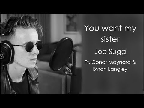 You Want My Sister Joe Sugg Ft Conor Maynard Byron Langley With