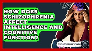How Does Schizophrenia Affect Intelligence And Cognitive Function? - Schizophrenia Support Network