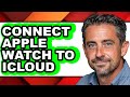 How to Connect Apple Watch to Icloud - Step by Step