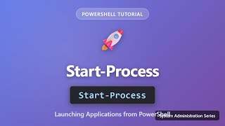 Start-Process: Launch Applications in PowerShell | Complete Tutorial for Beginners