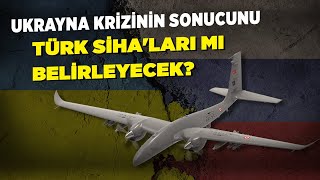 Türk SİHA'ları Ukrayna Krizinde Belirleyici Mi Olacak?