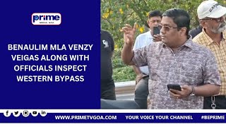 BENAULIM MLA VENZY VEIGAS ALONG WITH OFFICIALS INSPECT WESTERN BYPASS