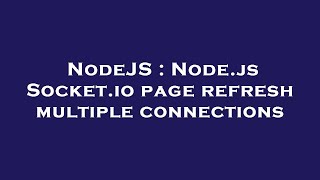 NodeJS : Node.js Socket.io page refresh multiple connections