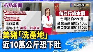 美豬「洗產地」 近10萬公斤恐下肚【重點新聞】-20231005