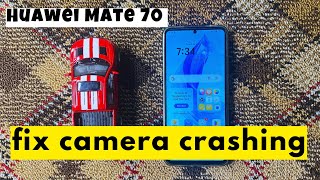 How to fix camera crashing in Huawei Mate 70