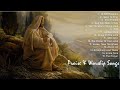 Praise  & Worship Songs Collection | Non-Stop Playlist