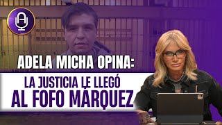 La justicia habló: 17 años de cárcel para el Fofo Márquez | Editorial Adela Micha