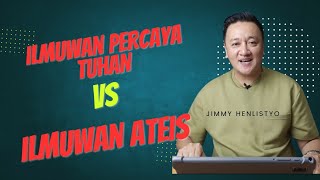 ILMUWAN PERCAYA TUHAN VS ILMUWAN ATEIS | Jimmy Henlistyo