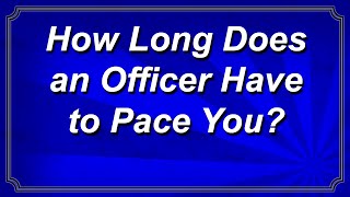 How Long Does an Officer Have to Pace You?