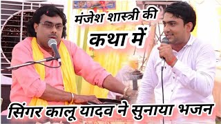 लोकप्रिय गायक कालू यादव ने मंजेश शास्त्री जी की कथा में गाया सुंदर भजन अपनी नन्हाल दादो में||Manjesh
