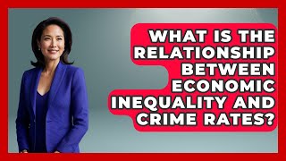 What Is the Relationship Between Economic Inequality and Crime Rates?