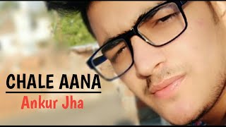 Chale Aana - cover song | Armaan Malik | Amaal malik | Ankur Jha | Bollywood New Song 2019