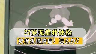 27岁无症状体检，发现纵隔肿瘤！该怎么处理？