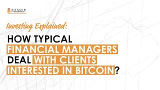 Explained: How Typical Financial Managers Deal With Clients Interested In Bitcoin?