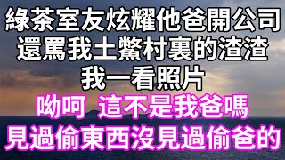 綠茶室友炫耀他爸開公司！還罵我土鱉村裏的渣渣！我一看照片！呦呵！這不是我爸嗎？！見過偷東西沒見過偷爸的！#為人處世 #幸福人生#為人處世 #生活經驗 #情感故事#以房养老#唯美频道 #婆媳故事