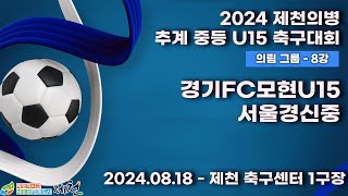 2024추계중등ㅣ경기FC모현U15 vs 서울경신중ㅣ의림그룹 8강전ㅣ제천축구센터 1구장ㅣ2024 제천의병 추계 중등 U15 축구대회ㅣ24.08.18