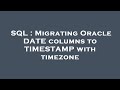 SQL : Migrating Oracle DATE columns to TIMESTAMP with timezone