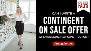 Can I Write a Contingent on Sale Offer When Buying New Construction? | Maiga Homes | Real Estate FAQ